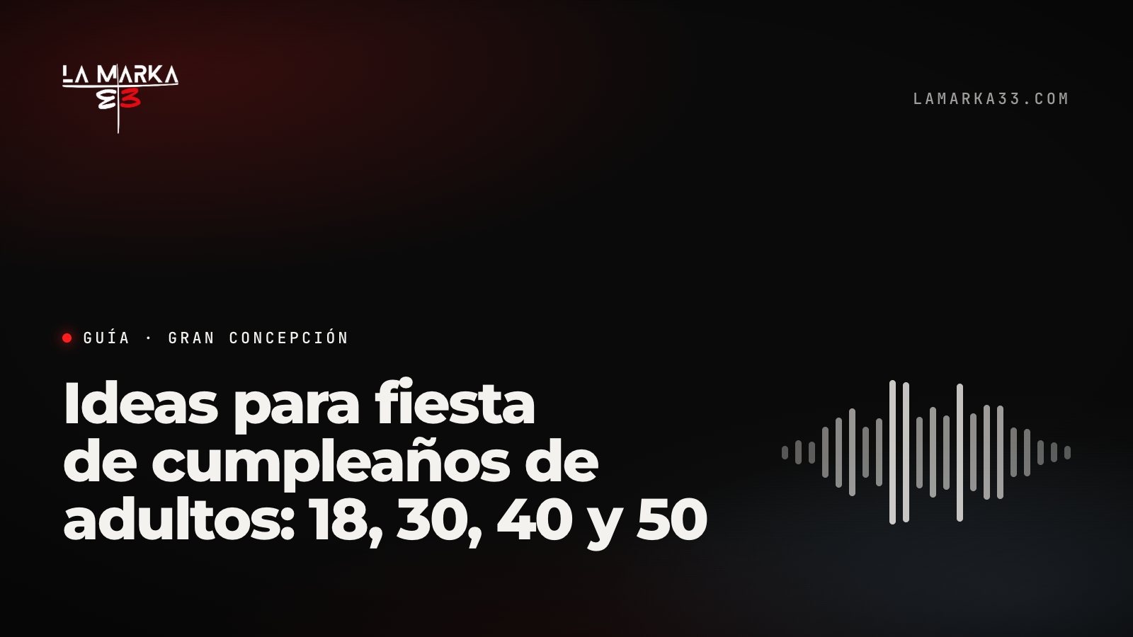 Guía La Marka 33: Ideas para fiesta de cumpleaños de adultos: 18, 30, 40 y 50